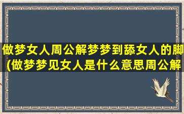 做梦女人周公解梦梦到舔女人的脚(做梦梦见女人是什么意思周公解梦)