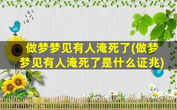 做梦梦见有人淹死了(做梦梦见有人淹死了是什么证兆)