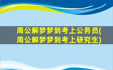 周公解梦梦到考上公务员(周公解梦梦到考上研究生)