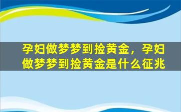 孕妇做梦梦到捡黄金，孕妇做梦梦到捡黄金是什么征兆