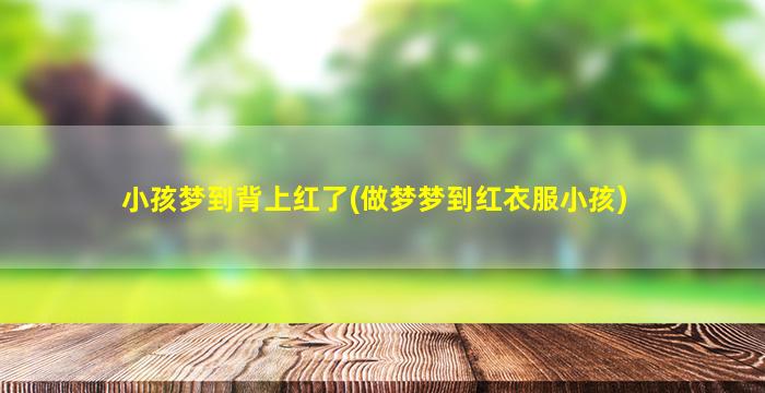 小孩梦到背上红了(做梦梦到红衣服小孩)