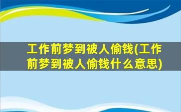 工作前梦到被人偷钱(工作前梦到被人偷钱什么意思)