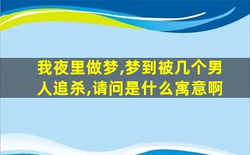 我夜里做梦,梦到被几个男人追杀,请问是什么寓意啊