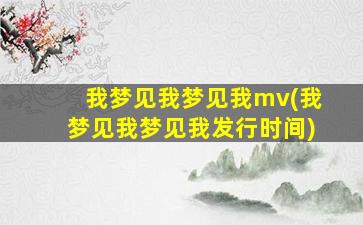 我梦见我梦见我mv(我梦见我梦见我发行时间)