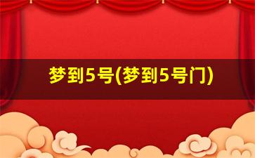 梦到5号(梦到5号门)