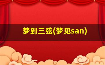 梦到三弦(梦见san)