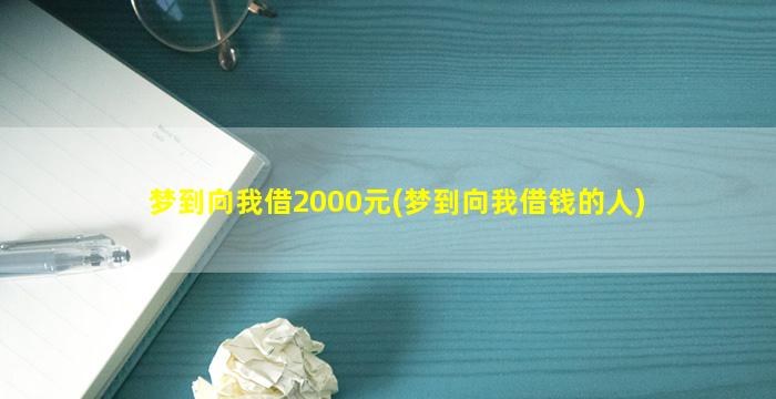 梦到向我借2000元(梦到向我借钱的人)