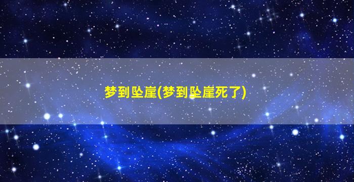 梦到坠崖(梦到坠崖死了)