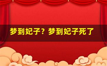 梦到妃子？梦到妃子死了