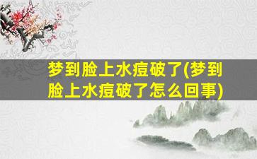 梦到脸上水痘破了(梦到脸上水痘破了怎么回事)