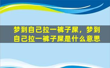 梦到自己拉一裤子屎，梦到自己拉一裤子屎是什么意思