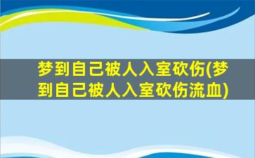 梦到自己被人入室砍伤(梦到自己被人入室砍伤流血)