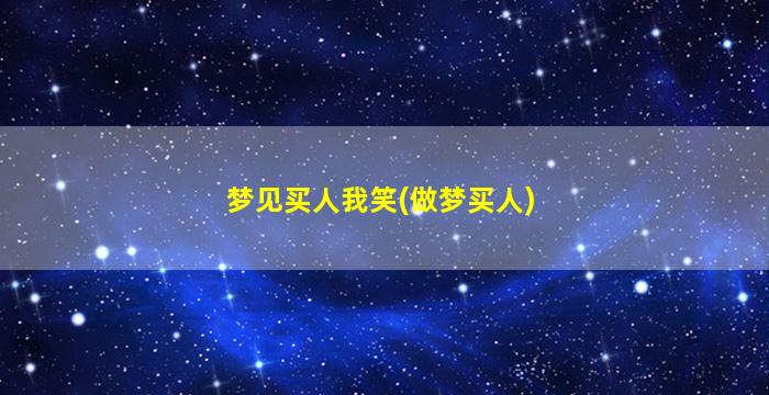 梦见买人我笑(做梦买人)