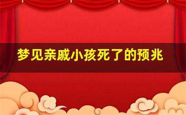 梦见亲戚小孩死了的预兆