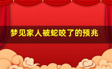 梦见家人被蛇咬了的预兆