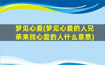 梦见心爰(梦见心爰的人兄弟来找心爱的人什么意思)