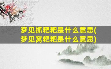 梦见抓粑粑是什么意思(梦见窝粑粑是什么意思)