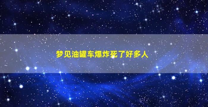 梦见油罐车爆炸死了好多人