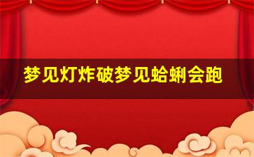 梦见灯炸破梦见蛤蜊会跑