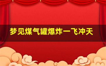 梦见煤气罐爆炸一飞冲天