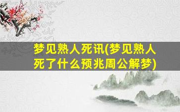 梦见熟人死讯(梦见熟人死了什么预兆周公解梦)