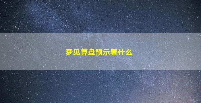 梦见算盘预示着什么