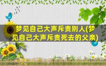 梦见自己大声斥责别人(梦见自己大声斥责死去的父亲)