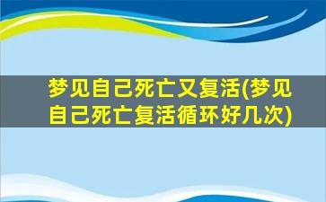 梦见自己死亡又复活(梦见自己死亡复活循环好几次)