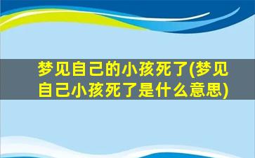 梦见自己的小孩死了(梦见自己小孩死了是什么意思)