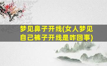 梦见鼻子开线(女人梦见自己裤子开线是咋回事)